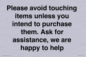 IV6186: Please avoid touching items unless you intend to purchase them. Ask for assistance, we are happy to help