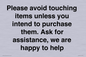 IV6186: Please avoid touching items unless you intend to purchase them. Ask for assistance, we are happy to help
