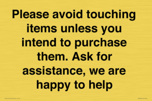 IV6186: Please avoid touching items unless you intend to purchase them. Ask for assistance, we are happy to help
