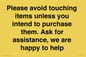 IV6186: Please avoid touching items unless you intend to purchase them. Ask for assistance, we are happy to help