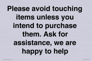 IV6186: Please avoid touching items unless you intend to purchase them. Ask for assistance, we are happy to help