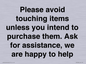IV6186: Please avoid touching items unless you intend to purchase them. Ask for assistance, we are happy to help