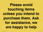IV6186: Please avoid touching items unless you intend to purchase them. Ask for assistance, we are happy to help