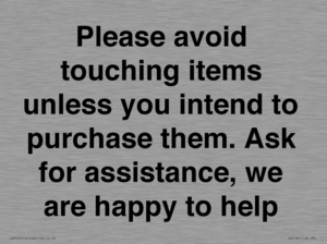 IV6186: Please avoid touching items unless you intend to purchase them. Ask for assistance, we are happy to help