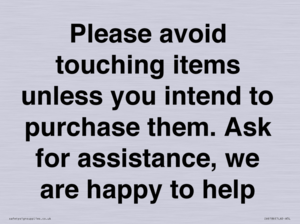 IV6186: Please avoid touching items unless you intend to purchase them. Ask for assistance, we are happy to help