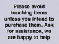 IV6186: Please avoid touching items unless you intend to purchase them. Ask for assistance, we are happy to help