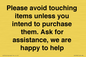 IV6186: Please avoid touching items unless you intend to purchase them. Ask for assistance, we are happy to help