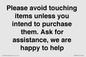 IV6186: Please avoid touching items unless you intend to purchase them. Ask for assistance, we are happy to help