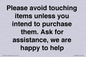 IV6186: Please avoid touching items unless you intend to purchase them. Ask for assistance, we are happy to help