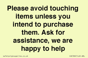 IV6186: Please avoid touching items unless you intend to purchase them. Ask for assistance, we are happy to help