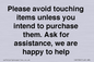 IV6186: Please avoid touching items unless you intend to purchase them. Ask for assistance, we are happy to help