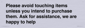 IV6186: Please avoid touching items unless you intend to purchase them. Ask for assistance, we are happy to help
