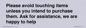 IV6186: Please avoid touching items unless you intend to purchase them. Ask for assistance, we are happy to help