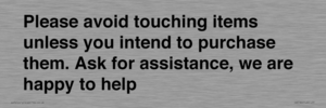 IV6186: Please avoid touching items unless you intend to purchase them. Ask for assistance, we are happy to help