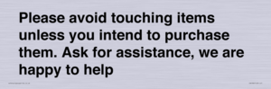 IV6186: Please avoid touching items unless you intend to purchase them. Ask for assistance, we are happy to help