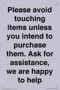 IV6186: Please avoid touching items unless you intend to purchase them. Ask for assistance, we are happy to help