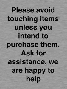 IV6186: Please avoid touching items unless you intend to purchase them. Ask for assistance, we are happy to help