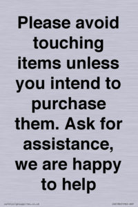 IV6186: Please avoid touching items unless you intend to purchase them. Ask for assistance, we are happy to help