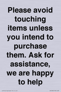 IV6186: Please avoid touching items unless you intend to purchase them. Ask for assistance, we are happy to help