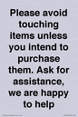 IV6186: Please avoid touching items unless you intend to purchase them. Ask for assistance, we are happy to help