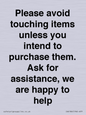 IV6186: Please avoid touching items unless you intend to purchase them. Ask for assistance, we are happy to help