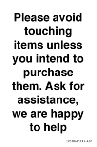 IV6186: Please avoid touching items unless you intend to purchase them. Ask for assistance, we are happy to help