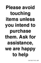 IV6186: Please avoid touching items unless you intend to purchase them. Ask for assistance, we are happy to help