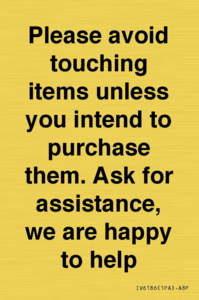IV6186: Please avoid touching items unless you intend to purchase them. Ask for assistance, we are happy to help