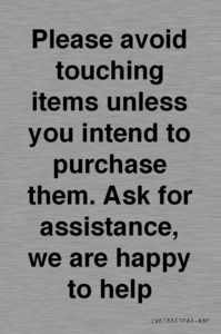 IV6186: Please avoid touching items unless you intend to purchase them. Ask for assistance, we are happy to help