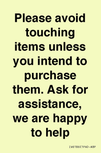 IV6186: Please avoid touching items unless you intend to purchase them. Ask for assistance, we are happy to help