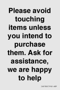 IV6186: Please avoid touching items unless you intend to purchase them. Ask for assistance, we are happy to help