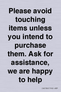IV6186: Please avoid touching items unless you intend to purchase them. Ask for assistance, we are happy to help