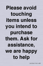 IV6186: Please avoid touching items unless you intend to purchase them. Ask for assistance, we are happy to help