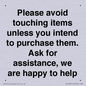 IV6186: Please avoid touching items unless you intend to purchase them. Ask for assistance, we are happy to help