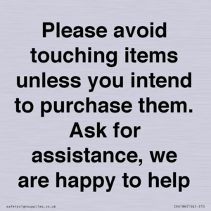 IV6186: Please avoid touching items unless you intend to purchase them. Ask for assistance, we are happy to help