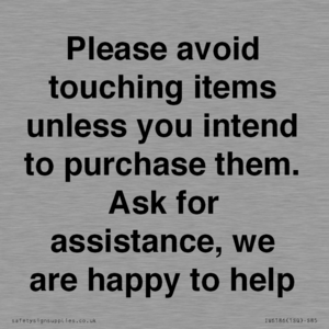 IV6186: Please avoid touching items unless you intend to purchase them. Ask for assistance, we are happy to help