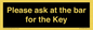 KT13193: Please ask at the bar for the Key