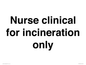KT13246: Nurse clinical for incineration only