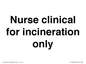 KT13246: Nurse clinical for incineration only