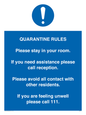 MA7123: Quarantine Rules. Please stay in your room. If you need assistance please call reception. Please avoid all contact with other residents. If you are feeling unwell please call 111