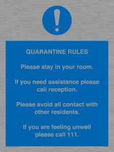 MA7123: Quarantine Rules. Please stay in your room. If you need assistance please call reception. Please avoid all contact with other residents. If you are feeling unwell please call 111