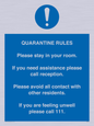 MA7123: Quarantine Rules. Please stay in your room. If you need assistance please call reception. Please avoid all contact with other residents. If you are feeling unwell please call 111