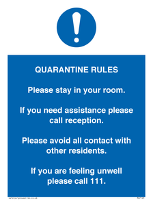 MA7123: Quarantine Rules. Please stay in your room. If you need assistance please call reception. Please avoid all contact with other residents. If you are feeling unwell please call 111
