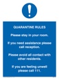 MA7123: Quarantine Rules. Please stay in your room. If you need assistance please call reception. Please avoid all contact with other residents. If you are feeling unwell please call 111