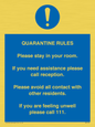 MA7123: Quarantine Rules. Please stay in your room. If you need assistance please call reception. Please avoid all contact with other residents. If you are feeling unwell please call 111