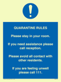 MA7123: Quarantine Rules. Please stay in your room. If you need assistance please call reception. Please avoid all contact with other residents. If you are feeling unwell please call 111