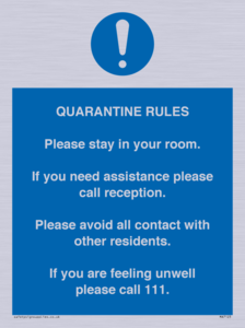 MA7123: Quarantine Rules. Please stay in your room. If you need assistance please call reception. Please avoid all contact with other residents. If you are feeling unwell please call 111