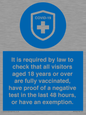 MH7762: It is required by law to check that all visitors aged 18 years or over are fully vaccinated, have proof of a negative test in the last 48 hours, or have an exemption.