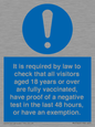 MH7763: It is required by law to check that all visitors aged 18 years or over are fully vaccinated, have proof of a negative test in the last 48 hours, or have an exemption.