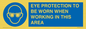 MP10264: EYE PROTECTION TO BE WORN WHEN WORKING IN THIS AREA